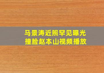 马景涛近照罕见曝光 撞脸赵本山视频播放